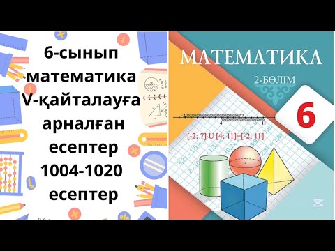 Видео: Математика 6-сынып  V-қайталауға арналған есептер 1004-1020 есептер