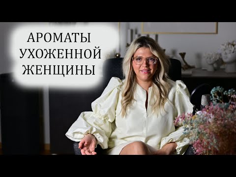 Видео: АРОМАТЫ УХОЖЕННОЙ И ХОЛЕНОЙ  ЖЕНЩИНЫ