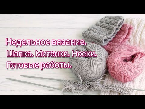 Видео: Недельное вязание: Шапка. Митенки. Носки. Готовые работы. Новый процесс.🧶🍂