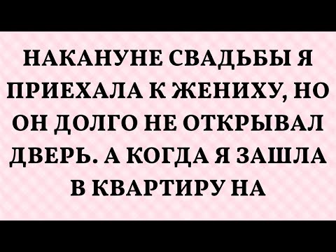 Видео: Накануне свадьбы я приехала к жениху, но он долго не открывал дверь. А когда я зашла в квартиру на