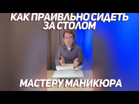 Видео: Как правильно сидеть за столом мастеру маникюра