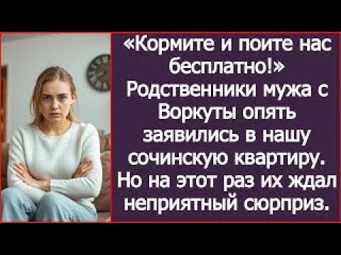 Видео: Кормите и поите нас бесплатно! Родственники мужа с Воркуты опять заявились в нашу сочинскую квартиру