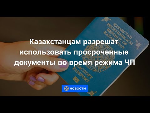 Видео: Казахстанцам разрешат использовать просроченные документы во время режима ЧП