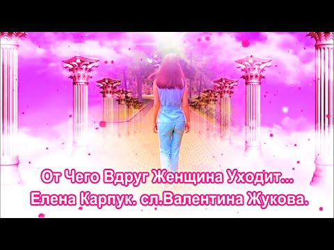 Видео: От Чего Вдруг Женщина Уходит... Елена Карпук.  сл. Валентина Жукова.