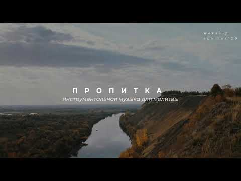 Видео: ПРОПИТКА / Инструментальная музыка для молитвы l Прославление. Ачинск