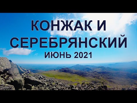 Видео: Конжак и Серебрянский. Пеший поход июнь 2021 г.