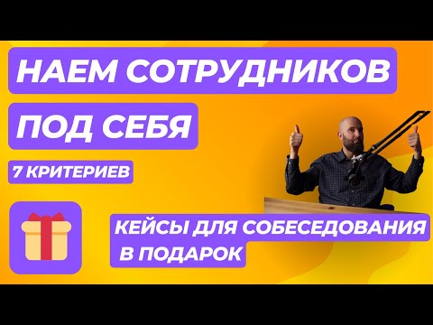 Видео: Наем сотрудников ПОД СЕБЯ. 7 важных критериев