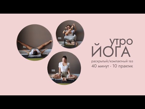Видео: УТРЕННЯЯ ЙОГА: РАСКРЫТЫЙ И КОМПАКТНЫЙ ТАЗ
