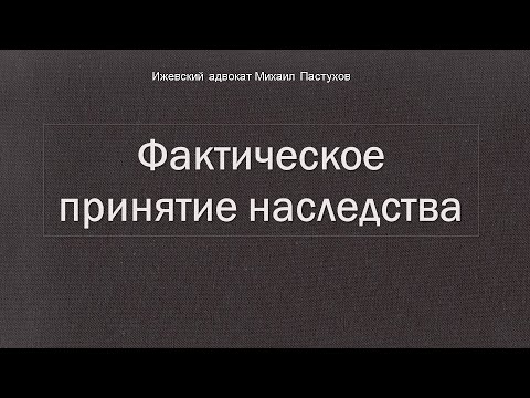 Видео: Иж Адвокат Пастухов. Фактическое принятие наследства.