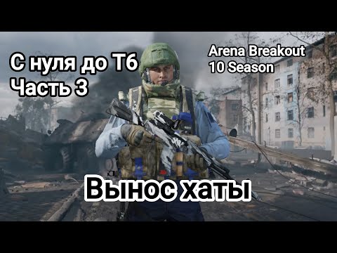 Видео: ВЫНОС ХАТЫ. С НУЛЯ ДО Т6 ЧАСТЬ 3 В ИГРЕ Arena Breakout 10 Season 
