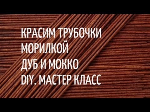 Видео: Красим трубочки морилкой дуб и мокко