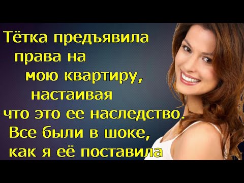 Видео: Тётка предъявила права на мою квартиру, настаивая что это ее наследство. Все были в шоке, как я её