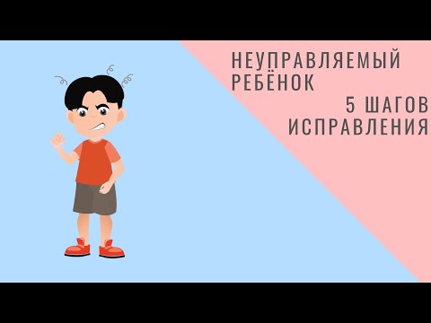 Видео: Неуправляемый ребенок. 5 шагов исправления.  4 года