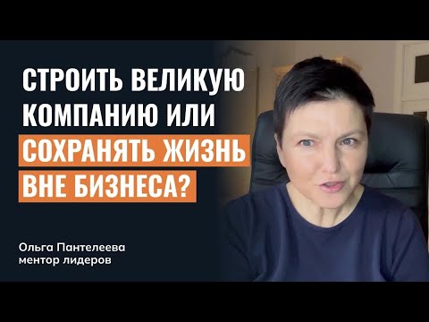 Видео: Строить великую компанию или сохранять жизнь вне бизнеса — что выбрать?