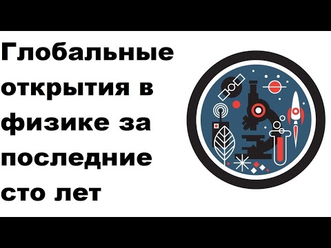 Видео: Глобальные открытия в физике за последние сто лет