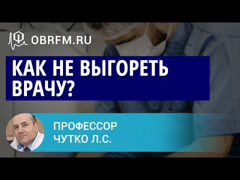 Видео: Профессор Чутко Л.С.: Как не выгореть врачу?