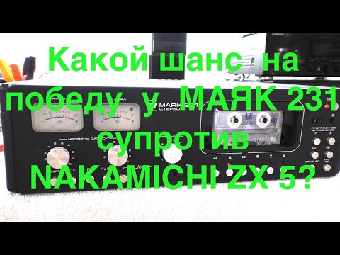 Видео: Какой шанс  на победу  у  МАЯК 231 супротив   NAKAMICHI ZX 5?