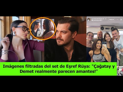 Видео: Залитые изображения набора Eşref Rüya: «çağatay и Demet действительно кажутся любовниками!»