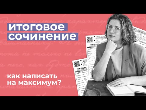 Видео: Как написать итоговое сочинение на максимум? // Советы от эксперта ЕГЭ