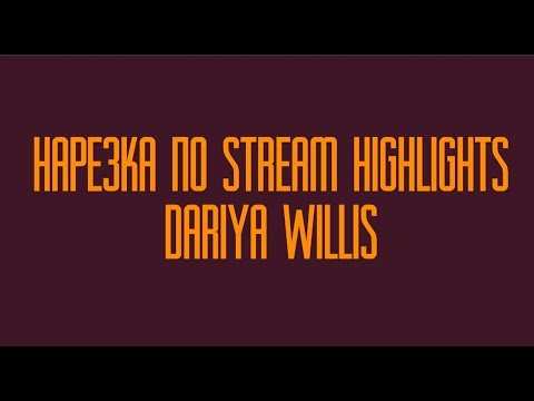 Видео: Нарезка по Stream Highlights Dariya Willis