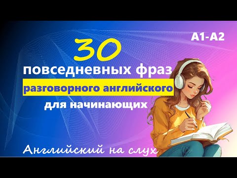 Видео: 30 ПОВСЕДНЕВНЫХ ФРАЗ ДЛЯ НАЧИНАЮЩИХ | Английский на слух