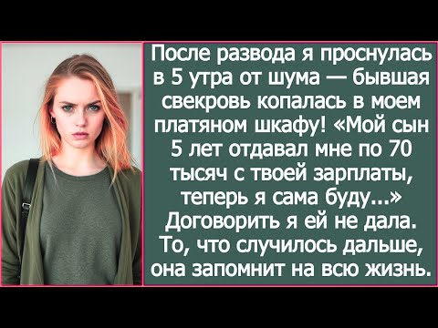 Видео: После развода я проснулась в 5 утра от шума — бывшая свекровь копалась в моем платяном шкафу!