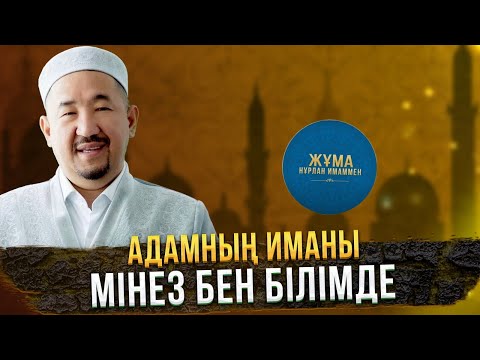 Видео: Адамның иманы мінез бен білімде | Жұма Нұрлан имаммен