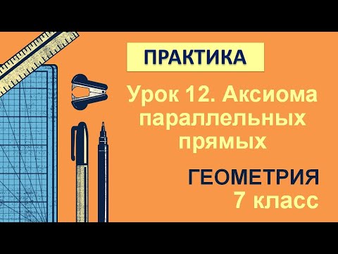 Видео: 7 класс. Геометрия. Урок 12. ПРАКТИКА: Аксиома параллельных прямых