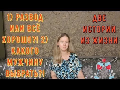 Видео: Две Истории из жизни РСП, сайты знакомств. 1) Развод или всё хорошо?! 2) Какого мужчину выбрать?!