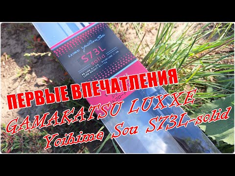 Видео: Первые впечатления. Gamakatsu LUXXE Yoihime Sou S73L-solid