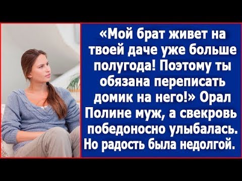 Видео: Полина, мой брат живет на твоей даче уже больше полугода. Ты обязана переписать домик на него.