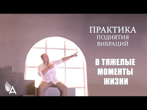 Видео: ПРАКТИКА ПОДНЯТИЯ ВИБРАЦИЙ В ТЯЖЕЛЫЕ МОМЕНТЫ ЖИЗНИ – Михаил Агеев