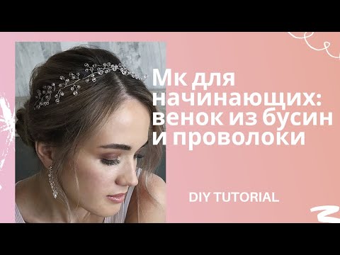 Видео: СДЕЛАЙ САМ : венок из бусин и проволоки / Мастер класс ДЛЯ НАЧИНАЮЩИХ