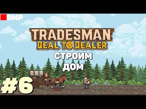 Видео: TRADESMAN Deal to Dealer - Строим дом - Неспешное прохождение #6