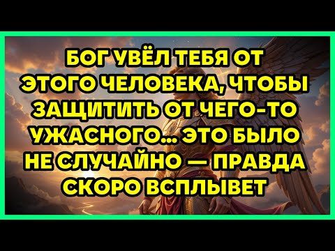 Видео: БОГ УВЁЛ ТЕБЯ ОТ ЭТОГО ЧЕЛОВЕКА, ЧТОБЫ ЗАЩИТИТЬ ОТ ЧЕГО-ТО УЖАСНОГО... ЭТО БЫЛО НЕ СЛУЧАЙНО — ПРА...