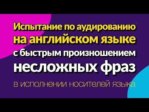 Видео: Испытание по аудированию на английском языке с быстрым произношением несложных фраз