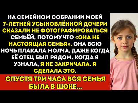 Видео: На семейном собрании моей 7-летней приёмной дочери сказали НЕ присоединяться к семейному фото…