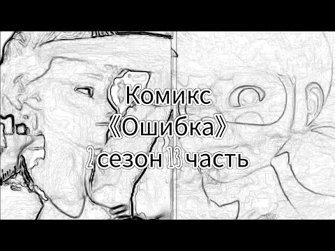 Видео: Комикс 《Ошибка》 2 сезон 13 часть