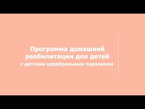 Видео: Программа домашней реабилитации для детей с детским церебральным параличом