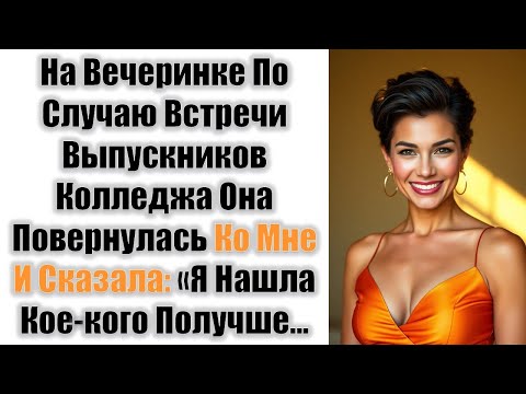 Видео: На Вечеринке По Случаю Встречи Выпускников Колледжа Она Повернулась Ко Мне И Сказала: «Я Нашла.....