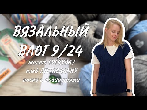 Видео: ВЯЗАЛЬНЫЙ ВЛОГ 9/24: жилет EVERYDAY, плед INSTAGRANNY, носки и новая пряжа