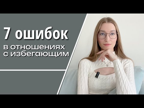 Видео: 7 ошибок, которые рушат отношения с избегающим / Что делать вместо?
