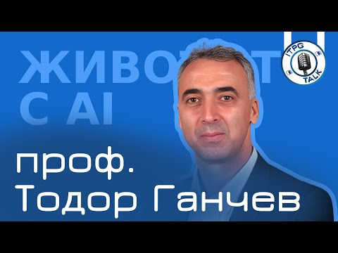 Видео: Животът с AI - проф. д-р инж. Тодор Ганчев (ITPG Talk)