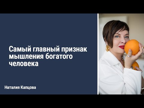 Видео: Самый главный признак мышления богатого человека | Наталия Капцова