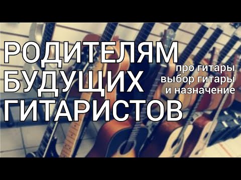 Видео: Родителям будущих гитаристов: про выбор гитары, их виды и назначение.