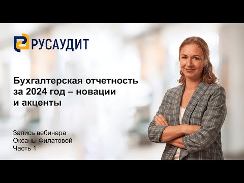Видео: Вебинар "Бухгалтерская отчетность за 2024 год – новации и акценты": часть 1