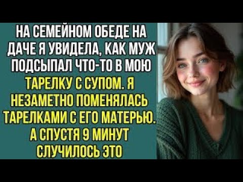 Видео: Муж подсыпал мне что-то в суп. Но я незаметно поменялась тарелками с его матерью, и спустя 9 минут