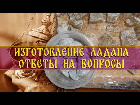 Видео: ИЗГОТОВЛЕНИЕ ЛАДАНА: ОТВЕТЫ НА ВОПРОСЫ