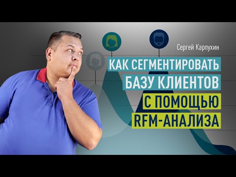 Видео: Как сегментировать базу клиентов с помощью RFM анализа и применить результаты. Повышаем конверсию