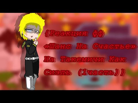 Видео: {Реакция фф «Шанс на Счастье» на Такемичи как Сиэль}-{описание) -{без озвучки}-{michi859}~